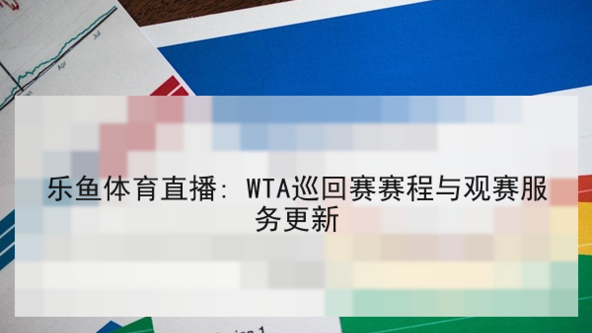 乐鱼体育直播: WTA巡回赛赛程与观赛服务更新